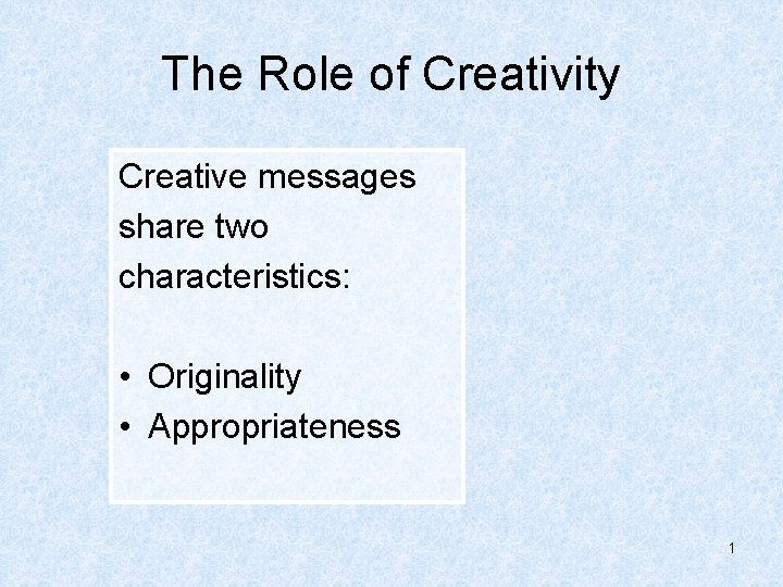 The Role of Creativity Creative messages share two characteristics: • Originality • Appropriateness 1