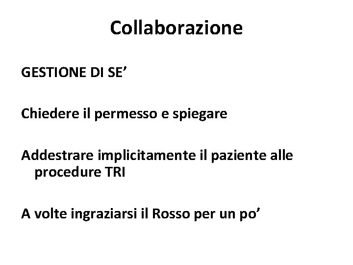 Collaborazione GESTIONE DI SE’ Chiedere il permesso e spiegare Addestrare implicitamente il paziente alle