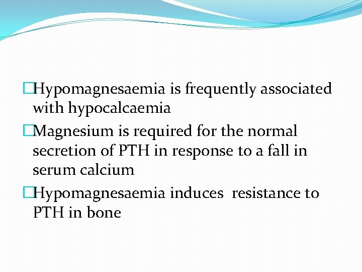 �Hypomagnesaemia is frequently associated with hypocalcaemia �Magnesium is required for the normal secretion of �Hypomagnesaemia is frequently associated with hypocalcaemia �Magnesium is required for the normal secretion of