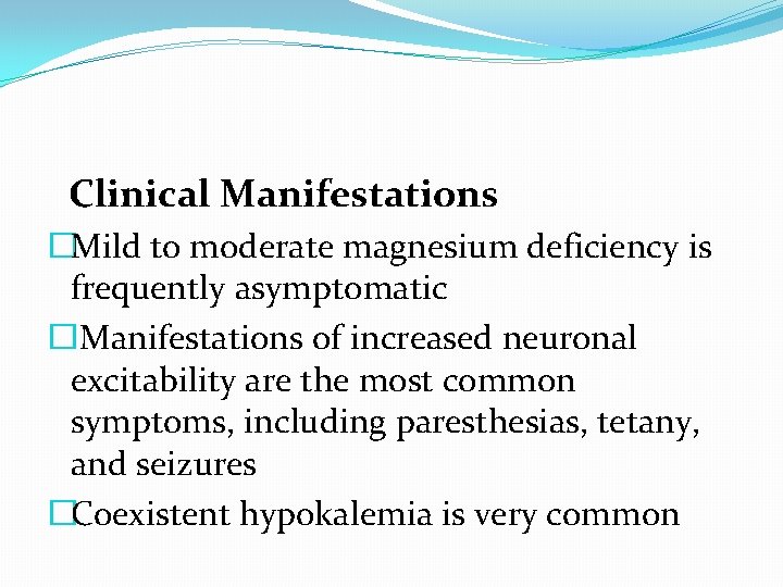 Clinical Manifestations �Mild to moderate magnesium deficiency is frequently asymptomatic �Manifestations of increased neuronal Clinical Manifestations �Mild to moderate magnesium deficiency is frequently asymptomatic �Manifestations of increased neuronal