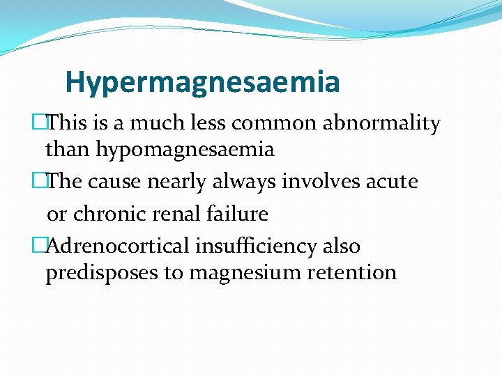 Hypermagnesaemia �This is a much less common abnormality than hypomagnesaemia �The cause nearly always Hypermagnesaemia �This is a much less common abnormality than hypomagnesaemia �The cause nearly always