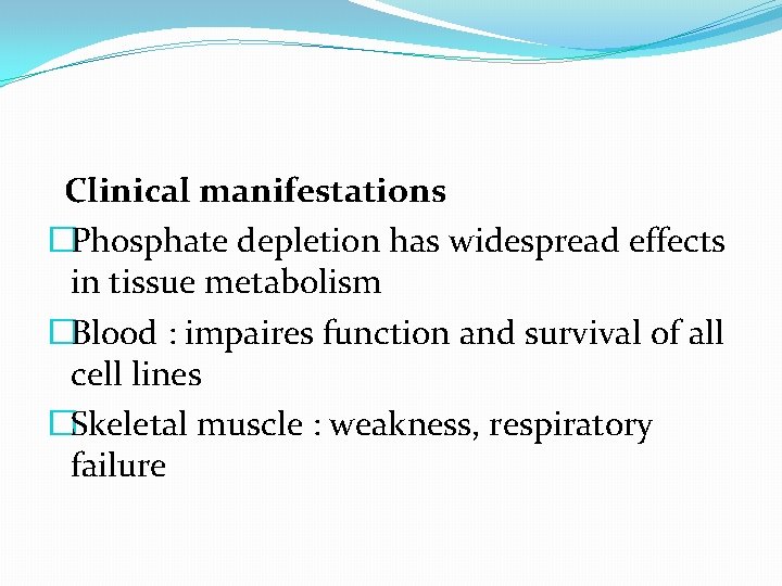 Clinical manifestations �Phosphate depletion has widespread effects in tissue metabolism �Blood : impaires function Clinical manifestations �Phosphate depletion has widespread effects in tissue metabolism �Blood : impaires function