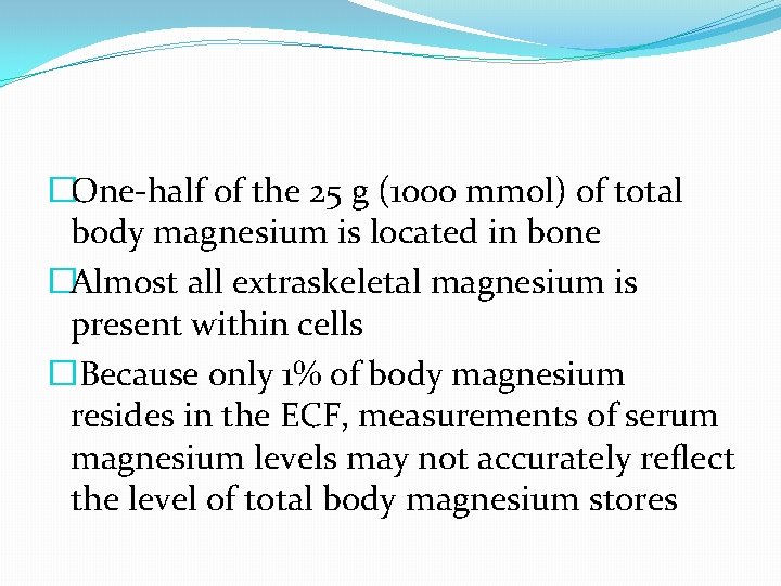 �One-half of the 25 g (1000 mmol) of total body magnesium is located in �One-half of the 25 g (1000 mmol) of total body magnesium is located in