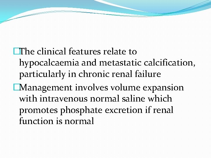 �The clinical features relate to hypocalcaemia and metastatic calcification, particularly in chronic renal failure �The clinical features relate to hypocalcaemia and metastatic calcification, particularly in chronic renal failure