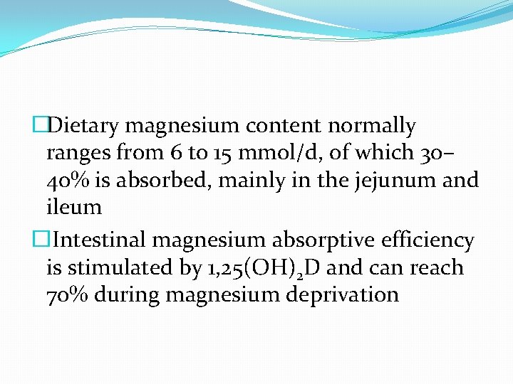 �Dietary magnesium content normally ranges from 6 to 15 mmol/d, of which 30– 40% �Dietary magnesium content normally ranges from 6 to 15 mmol/d, of which 30– 40%