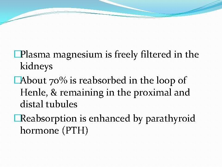 �Plasma magnesium is freely filtered in the kidneys �About 70% is reabsorbed in the �Plasma magnesium is freely filtered in the kidneys �About 70% is reabsorbed in the