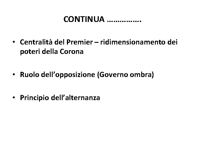 CONTINUA ……………. • Centralità del Premier – ridimensionamento dei poteri della Corona • Ruolo