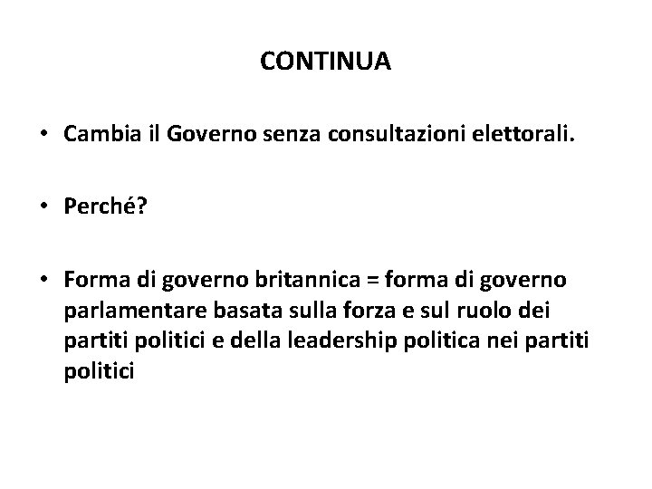 CONTINUA • Cambia il Governo senza consultazioni elettorali. • Perché? • Forma di governo