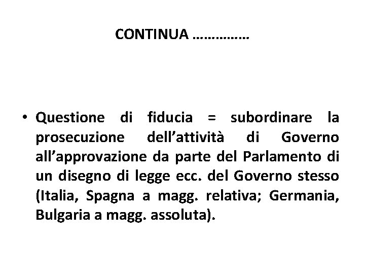 CONTINUA …………… • Questione di fiducia = subordinare la prosecuzione dell’attività di Governo all’approvazione