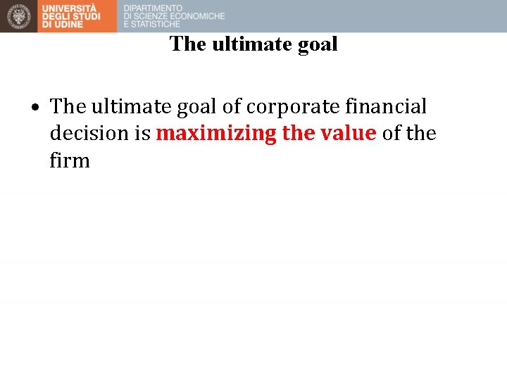 The ultimate goal • The ultimate goal of corporate financial decision is maximizing the