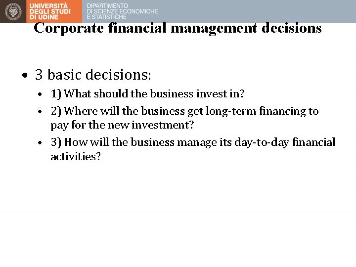 Corporate financial management decisions • 3 basic decisions: • 1) What should the business