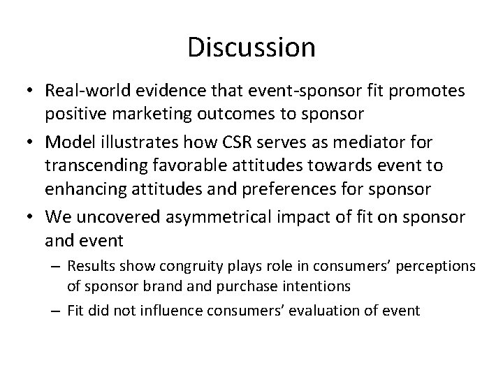 Discussion • Real-world evidence that event-sponsor fit promotes positive marketing outcomes to sponsor • Discussion • Real-world evidence that event-sponsor fit promotes positive marketing outcomes to sponsor •