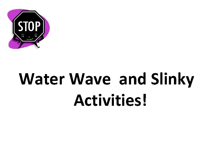 Water Wave and Slinky Activities! 