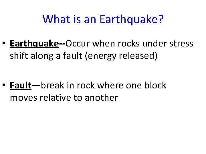 What is an Earthquake? • Earthquake--Occur when rocks under stress shift along a fault