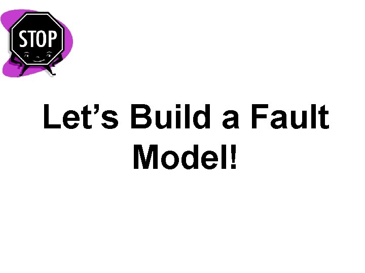 Let’s Build a Fault Model! 