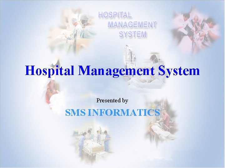 Hospital Management System Presented by SMS INFORMATICS 