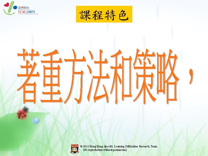 課程特色 © 2011 Hong Kong Specific Learning Difficulties Research Team (No reproduction without permission) 課程特色 © 2011 Hong Kong Specific Learning Difficulties Research Team (No reproduction without permission)