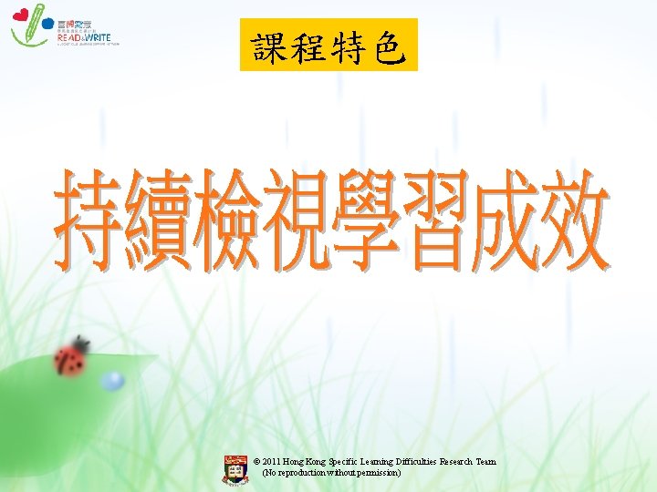 課程特色 © 2011 Hong Kong Specific Learning Difficulties Research Team (No reproduction without permission) 課程特色 © 2011 Hong Kong Specific Learning Difficulties Research Team (No reproduction without permission)