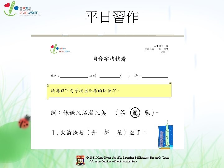 平日習作 © 2011 Hong Kong Specific Learning Difficulties Research Team (No reproduction without permission) 平日習作 © 2011 Hong Kong Specific Learning Difficulties Research Team (No reproduction without permission)