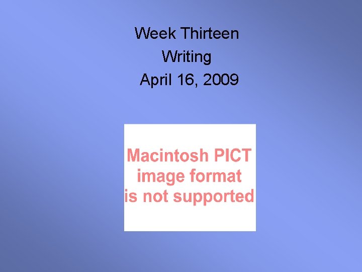 Week Thirteen Writing April 16, 2009 