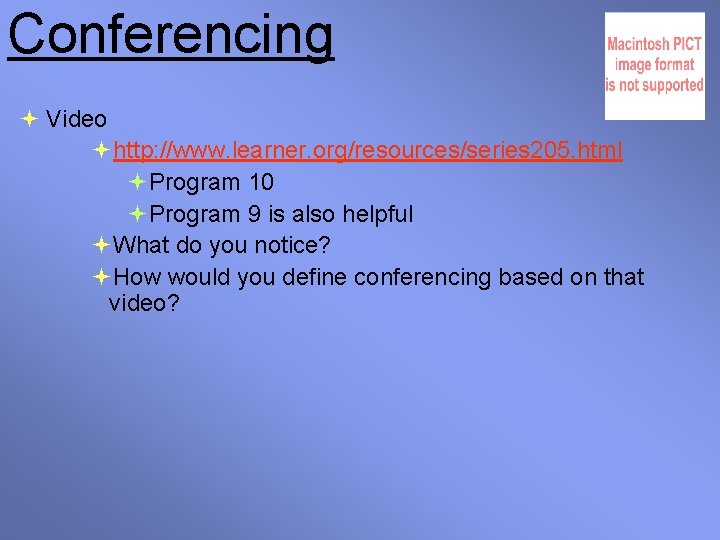 Conferencing Video http: //www. learner. org/resources/series 205. html Program 10 Program 9 is also