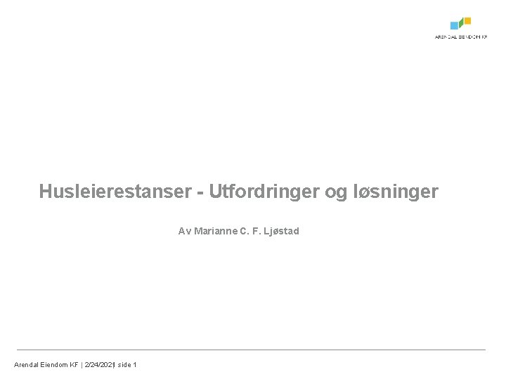 Husleierestanser - Utfordringer og løsninger Av Marianne C. F. Ljøstad Arendal Eiendom KF |