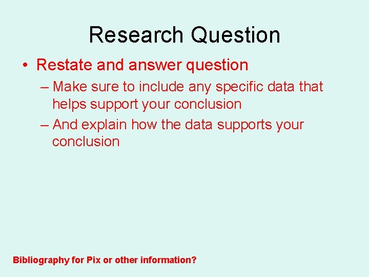 Research Question • Restate and answer question – Make sure to include any specific