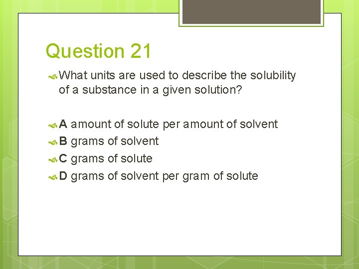 Question 21 What units are used to describe the solubility of a substance in