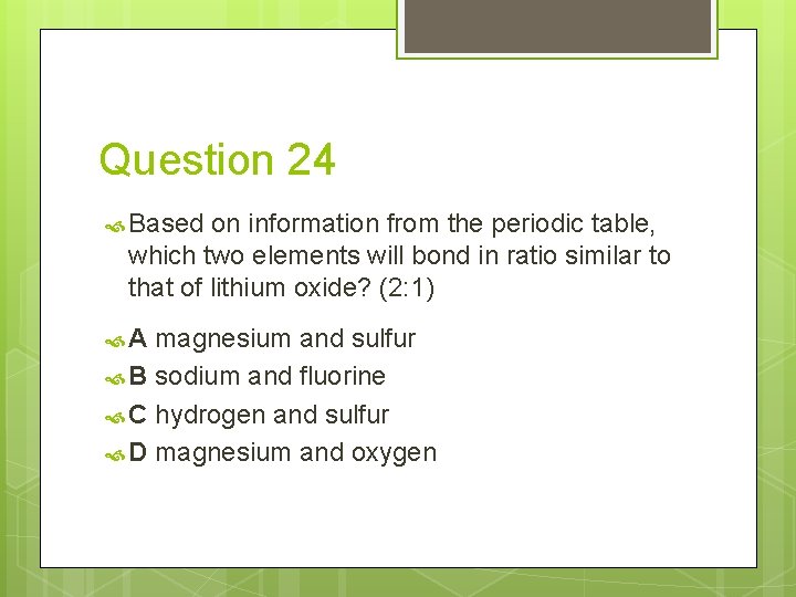 Question 24 Based on information from the periodic table, which two elements will bond