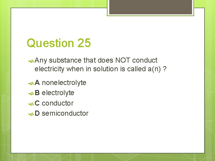Question 25 Any substance that does NOT conduct electricity when in solution is called Question 25 Any substance that does NOT conduct electricity when in solution is called