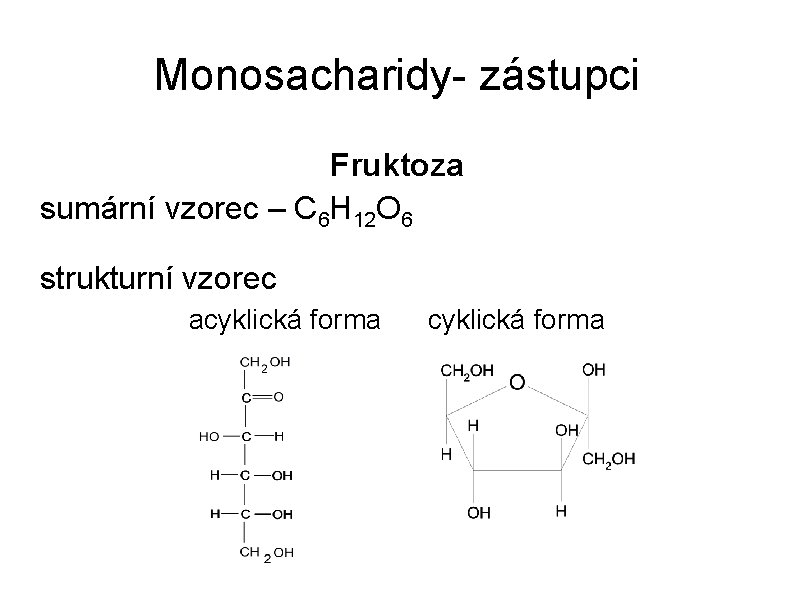 Monosacharidy- zástupci Fruktoza sumární vzorec – C 6 H 12 O 6 strukturní vzorec