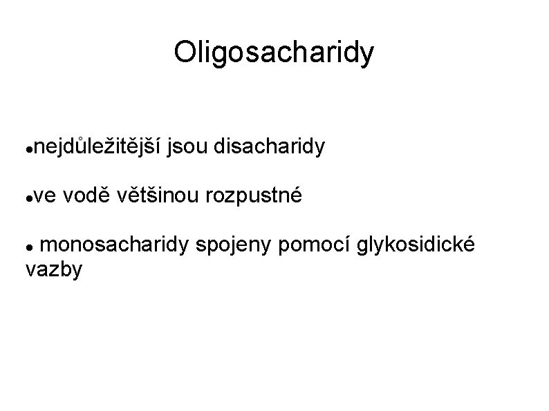 Oligosacharidy nejdůležitější jsou disacharidy ve vodě většinou rozpustné monosacharidy spojeny pomocí glykosidické vazby 