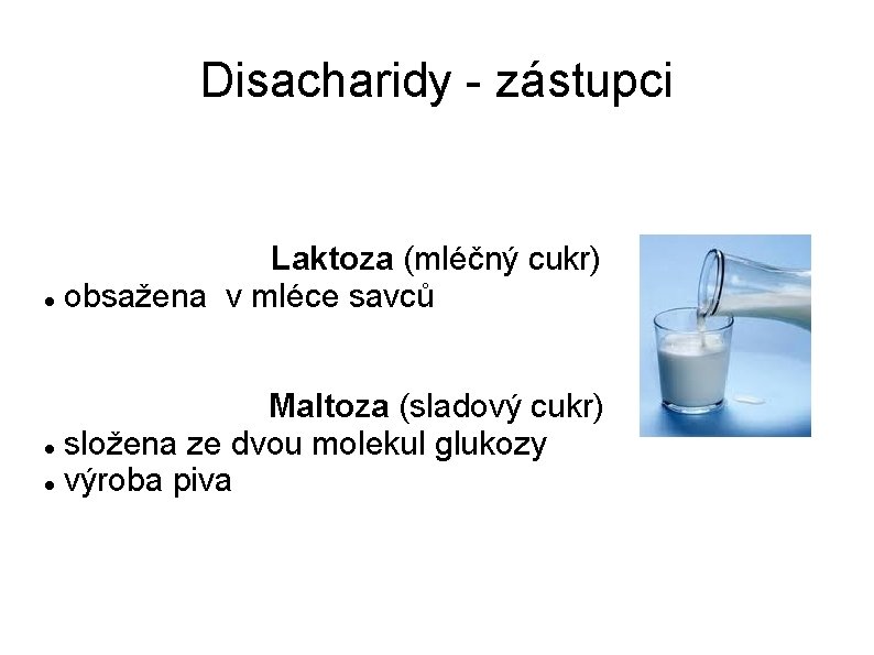 Disacharidy - zástupci Laktoza (mléčný cukr) obsažena v mléce savců Maltoza (sladový cukr) složena