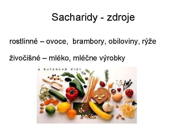 Sacharidy - zdroje rostlinné – ovoce, brambory, obiloviny, rýže živočišné – mléko, mléčne výrobky