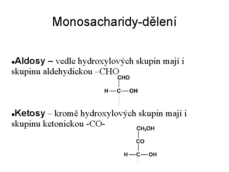 Monosacharidy-dělení Aldosy – vedle hydroxylových skupin mají i skupinu aldehydickou –CHO Ketosy – kromě