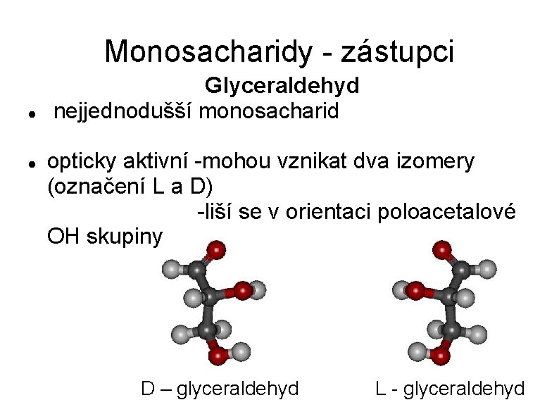 Monosacharidy - zástupci Glyceraldehyd nejjednodušší monosacharid opticky aktivní -mohou vznikat dva izomery (označení L