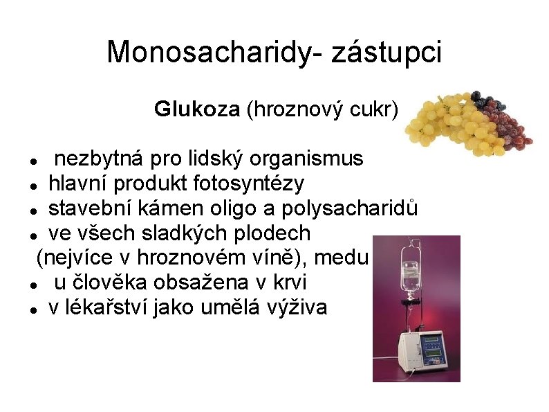 Monosacharidy- zástupci Glukoza (hroznový cukr) nezbytná pro lidský organismus hlavní produkt fotosyntézy stavební kámen