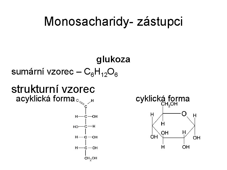 Monosacharidy- zástupci glukoza sumární vzorec – C 6 H 12 O 6 strukturní vzorec