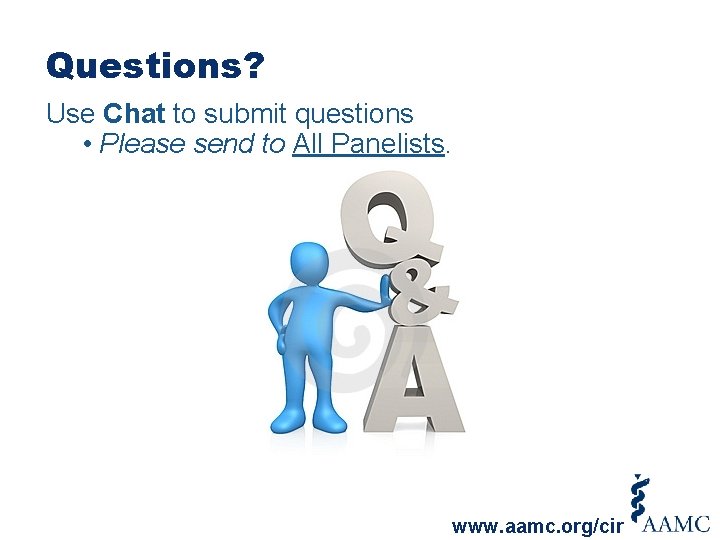 Questions? Use Chat to submit questions • Please send to All Panelists. www. aamc.