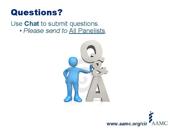 Questions? Use Chat to submit questions. • Please send to All Panelists. www. aamc.
