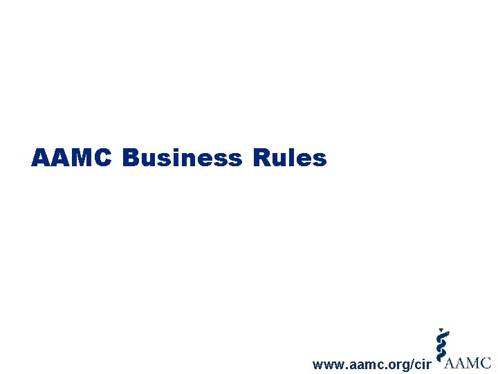 AAMC Business Rules www. aamc. org/cir 
