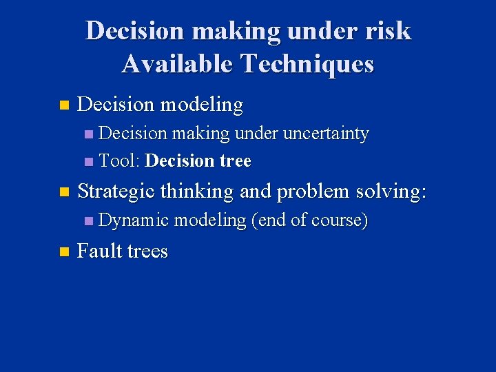 Decision making under risk Available Techniques n Decision modeling Decision making under uncertainty n