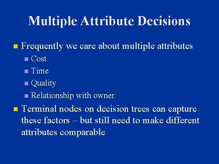 Multiple Attribute Decisions n Frequently we care about multiple attributes Cost n Time n