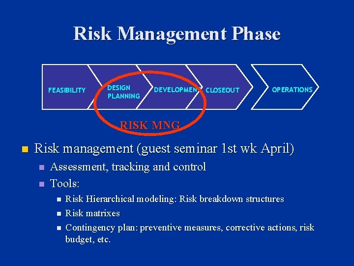 Risk Management Phase FEASIBILITY DESIGN PLANNING DEVELOPMENT CLOSEOUT OPERATIONS RISK MNG n Risk management