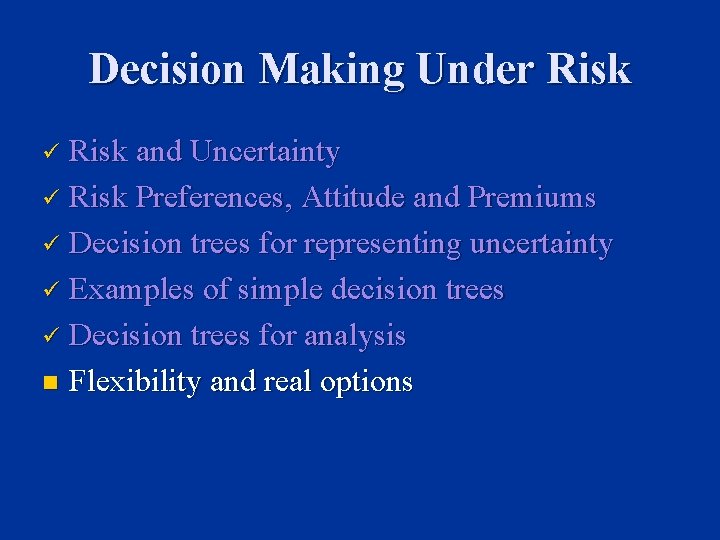 Decision Making Under Risk and Uncertainty ü Risk Preferences, Attitude and Premiums ü Decision