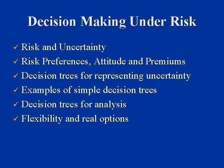 Decision Making Under Risk and Uncertainty ü Risk Preferences, Attitude and Premiums ü Decision