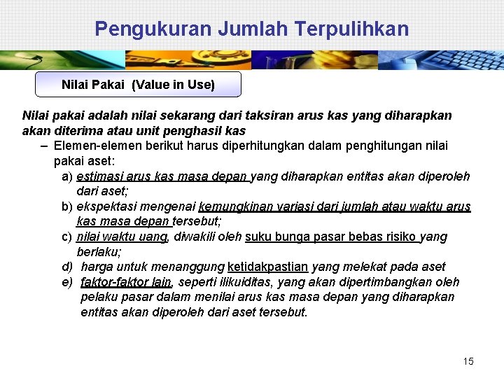 Pengukuran Jumlah Terpulihkan Nilai Pakai (Value in Use) Nilai pakai adalah nilai sekarang dari