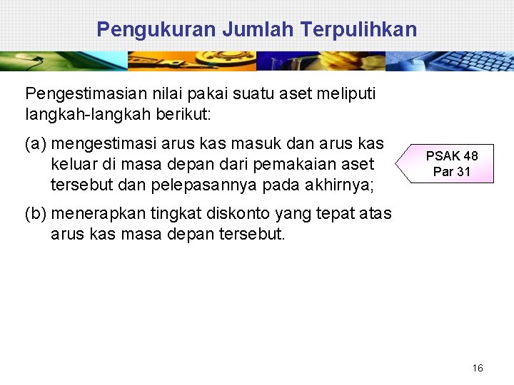 Pengukuran Jumlah Terpulihkan Pengestimasian nilai pakai suatu aset meliputi langkah-langkah berikut: (a) mengestimasi arus