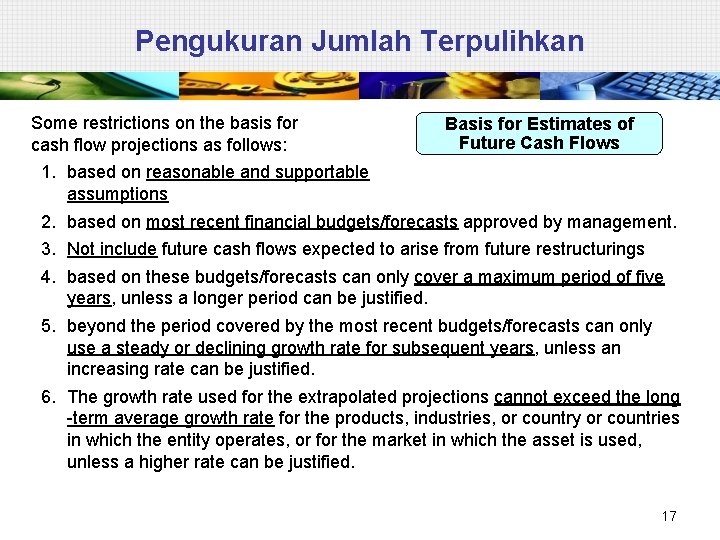 Pengukuran Jumlah Terpulihkan Some restrictions on the basis for cash flow projections as follows: