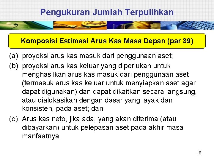 Pengukuran Jumlah Terpulihkan Komposisi Estimasi Arus Kas Masa Depan (par 39) (a) proyeksi arus